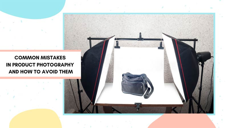 Common Mistakes in Product Photography and How to Avoid Them