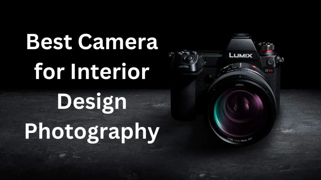 Best Camera for Interior Design Photography